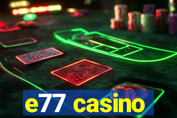 e77 casino